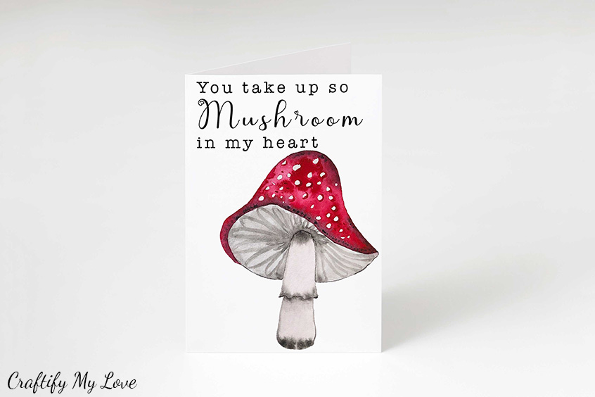 You take up so mushroom in my heart. A pun intended fun love themed greeting card for you to instant download and DIY at home.